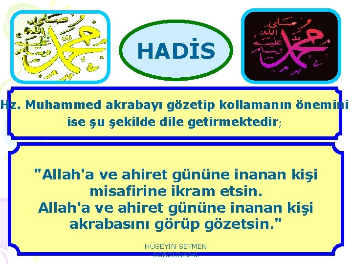 HADİS Hz. Muhammed akrabayı gözetip kollamanın önemini ise şu şekilde dile getirmektedir; "Allah'a ve