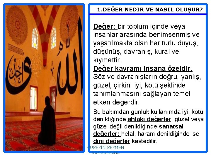 1. DEĞER NEDİR VE NASIL OLUŞUR? Değer; bir toplum içinde veya insanlar arasında benimsenmiş