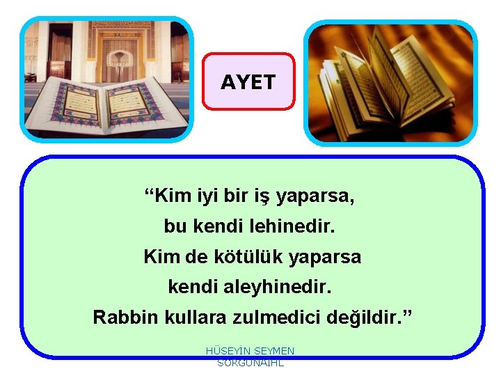 AYET “Kim iyi bir iş yaparsa, bu kendi lehinedir. Kim de kötülük yaparsa kendi
