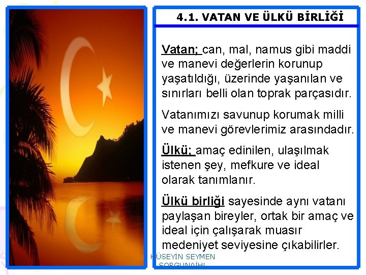 4. 1. VATAN VE ÜLKÜ BİRLİĞİ Vatan; can, mal, namus gibi maddi ve manevi