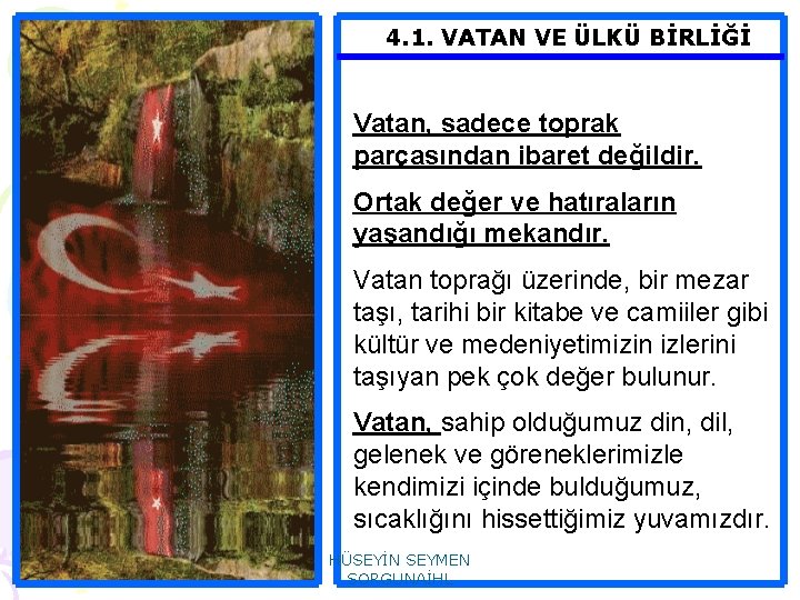 4. 1. VATAN VE ÜLKÜ BİRLİĞİ Vatan, sadece toprak parçasından ibaret değildir. Ortak değer