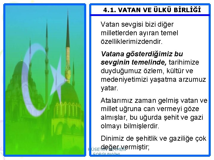 4. 1. VATAN VE ÜLKÜ BİRLİĞİ Vatan sevgisi bizi diğer milletlerden ayıran temel özelliklerimizdendir.