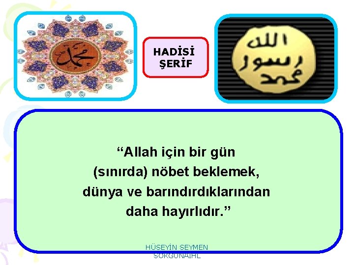 HADİSİ ŞERİF “Allah için bir gün (sınırda) nöbet beklemek, dünya ve barındırdıklarından daha hayırlıdır.