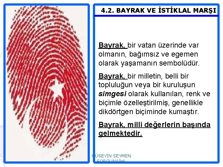 4. 2. BAYRAK VE İSTİKLAL MARŞI Bayrak, bir vatan üzerinde var olmanın, bağımsız ve