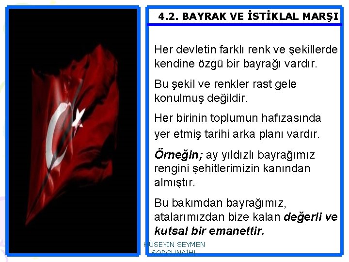 4. 2. BAYRAK VE İSTİKLAL MARŞI Her devletin farklı renk ve şekillerde kendine özgü