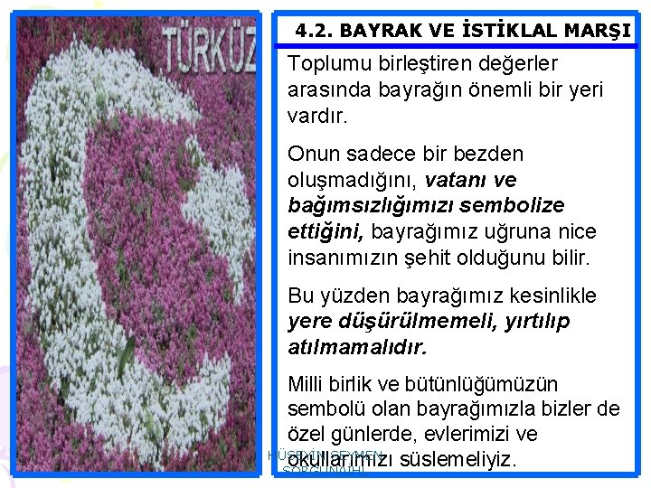 4. 2. BAYRAK VE İSTİKLAL MARŞI Toplumu birleştiren değerler arasında bayrağın önemli bir yeri