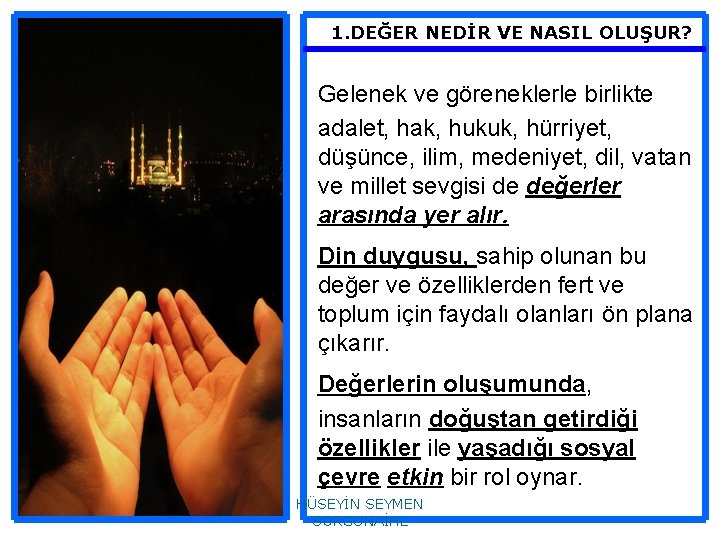 1. DEĞER NEDİR VE NASIL OLUŞUR? Gelenek ve göreneklerle birlikte adalet, hak, hukuk, hürriyet,