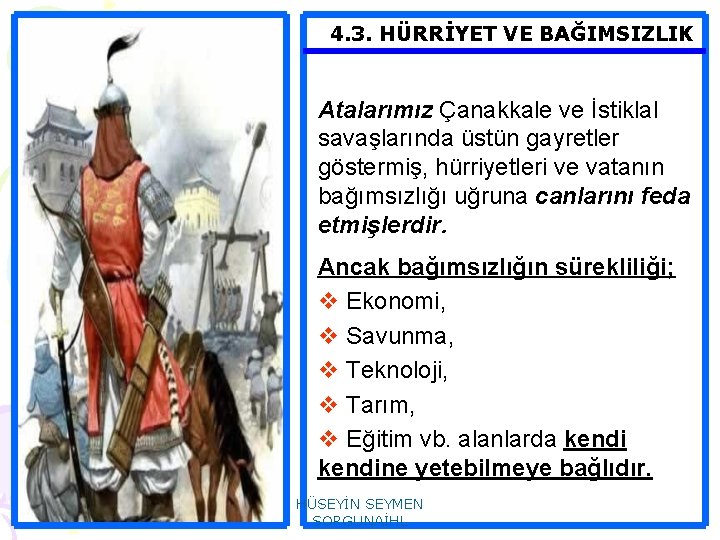 4. 3. HÜRRİYET VE BAĞIMSIZLIK Atalarımız Çanakkale ve İstiklal savaşlarında üstün gayretler göstermiş, hürriyetleri