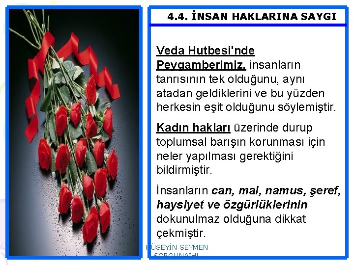 4. 4. İNSAN HAKLARINA SAYGI Veda Hutbesi'nde Peygamberimiz, insanların tanrısının tek olduğunu, aynı atadan