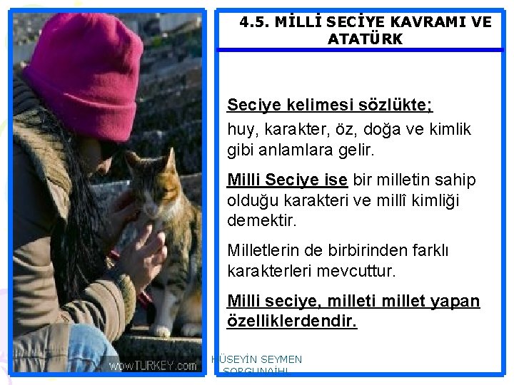 4. 5. MİLLİ SECİYE KAVRAMI VE ATATÜRK Seciye kelimesi sözlükte; huy, karakter, öz, doğa