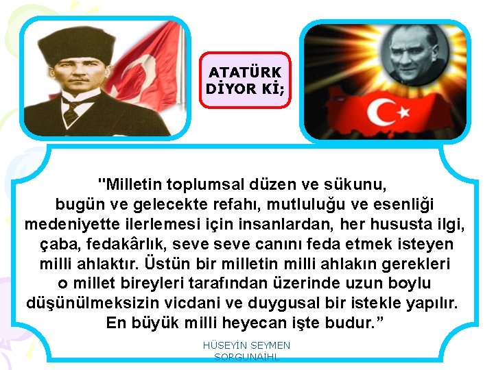 ATATÜRK DİYOR Kİ; "Milletin toplumsal düzen ve sükunu, bugün ve gelecekte refahı, mutluluğu ve