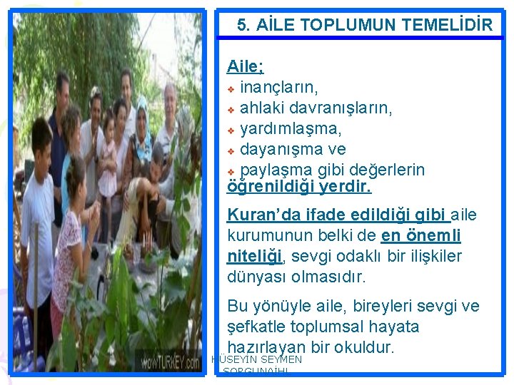 5. AİLE TOPLUMUN TEMELİDİR Aile; v inançların, v ahlaki davranışların, v yardımlaşma, v dayanışma