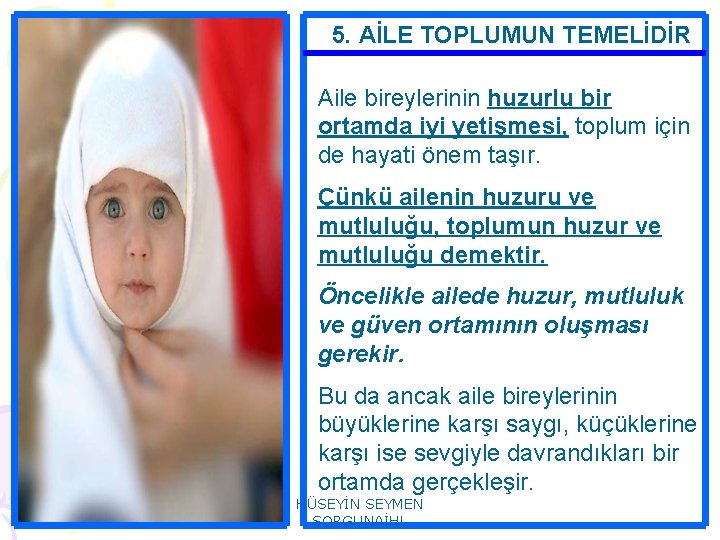 5. AİLE TOPLUMUN TEMELİDİR Aile bireylerinin huzurlu bir ortamda iyi yetişmesi, toplum için de