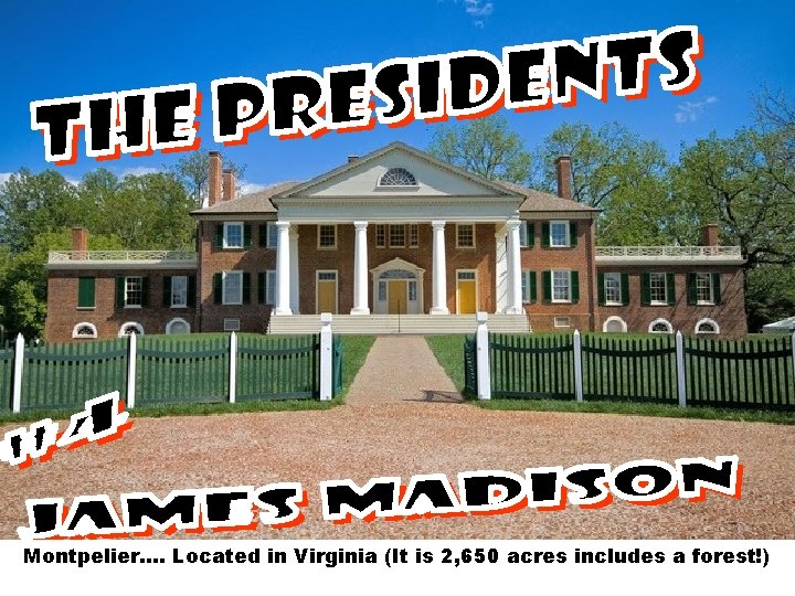 Montpelier…. Located in Virginia (It is 2, 650 acres includes a forest!) 