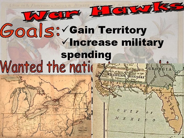 üGain Territory üIncrease military spending Southern War Hawks wanted SPANISH FLORIDA Western War Hawks