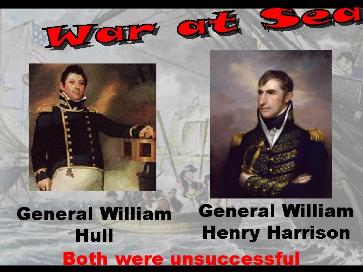 General William Henry Harrison Hull Both were unsuccessful 