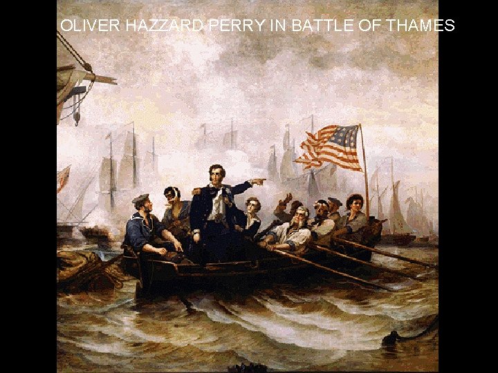 OLIVER HAZZARD PERRY IN BATTLE OF THAMES 