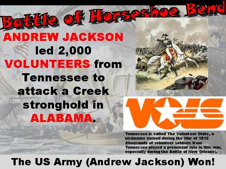 ANDREW JACKSON led 2, 000 VOLUNTEERS from Tennessee to attack a Creek stronghold in