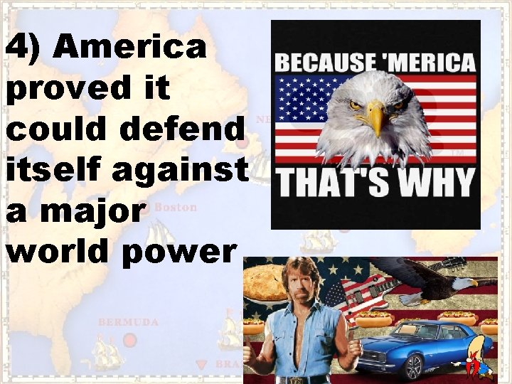 4) America proved it could defend itself against a major world power 