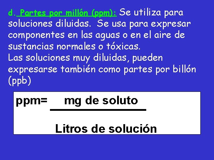 d. Partes por millón (ppm): Se utiliza para soluciones diluidas. Se usa para expresar