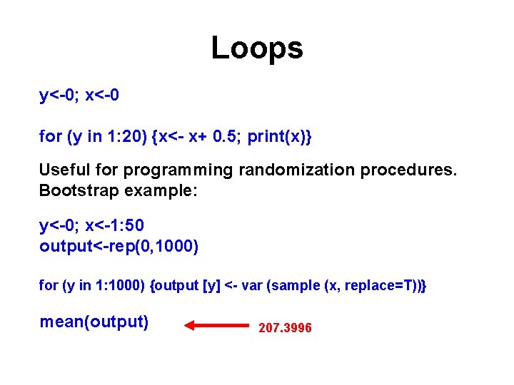 Loops y<-0; x<-0 for (y in 1: 20) {x<- x+ 0. 5; print(x)} Useful Loops y<-0; x<-0 for (y in 1: 20) {x<- x+ 0. 5; print(x)} Useful