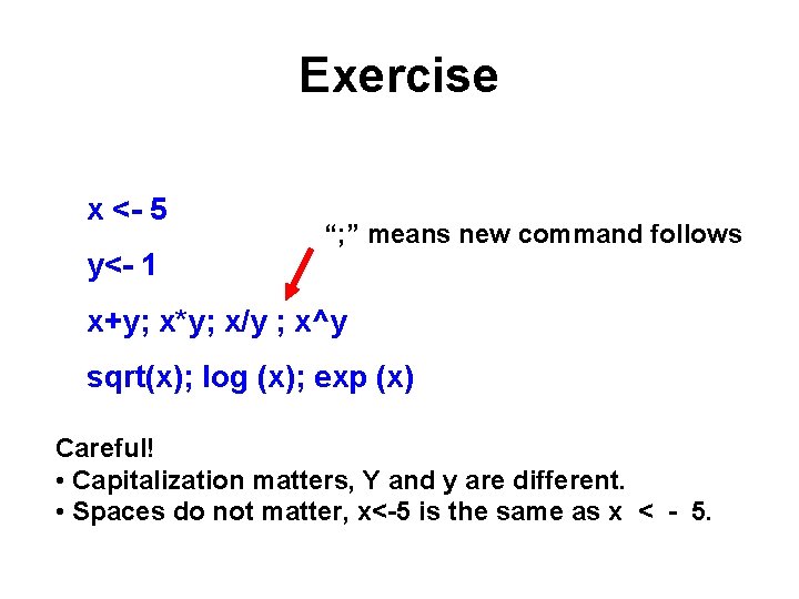 Exercise x <- 5 y<- 1 “; ” means new command follows x+y; x*y; Exercise x <- 5 y<- 1 “; ” means new command follows x+y; x*y;