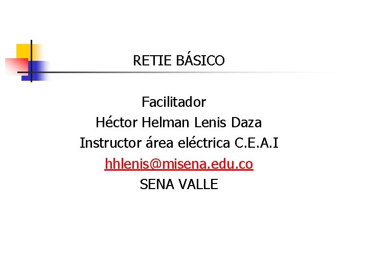 RETIE BÁSICO Facilitador Héctor Helman Lenis Daza Instructor área eléctrica C. E. A. I