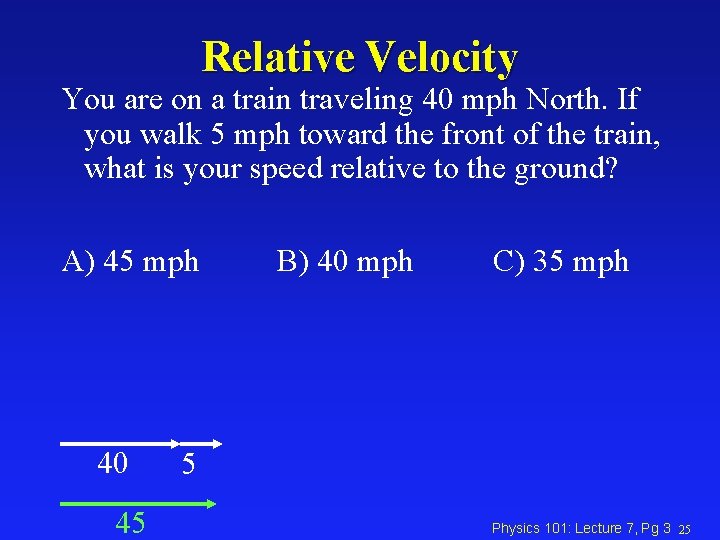 Relative Velocity You are on a train traveling 40 mph North. If you walk