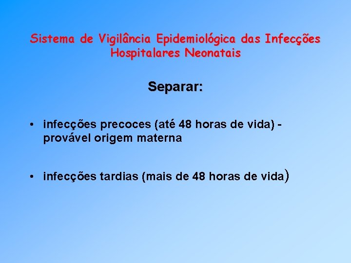 Sistema de Vigilância Epidemiológica das Infecções Hospitalares Neonatais Separar: • infecções precoces (até 48