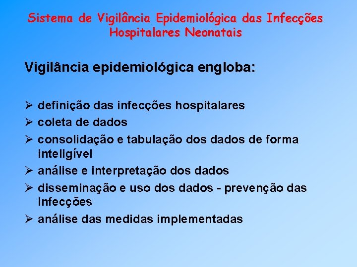 Sistema de Vigilância Epidemiológica das Infecções Hospitalares Neonatais Vigilância epidemiológica engloba: Ø definição das