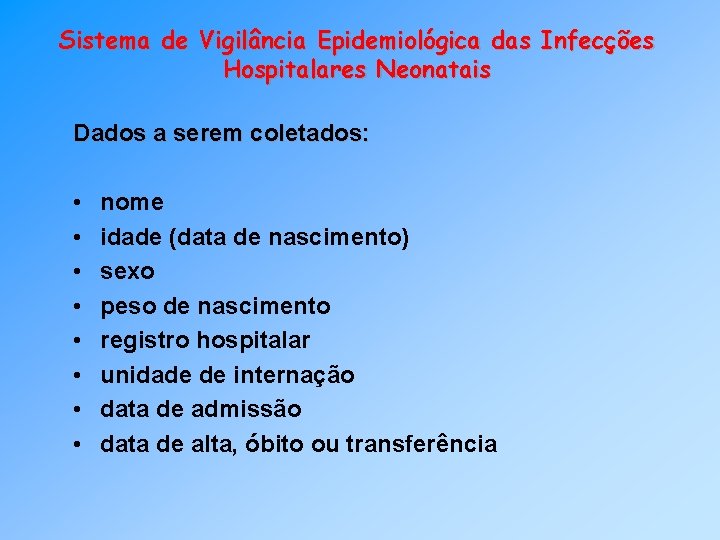 Sistema de Vigilância Epidemiológica das Infecções Hospitalares Neonatais Dados a serem coletados: • •