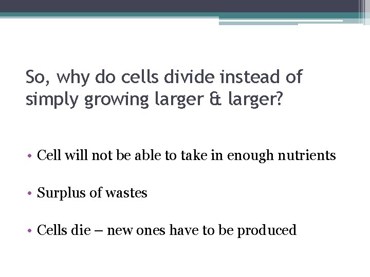 So, why do cells divide instead of simply growing larger & larger? • Cell