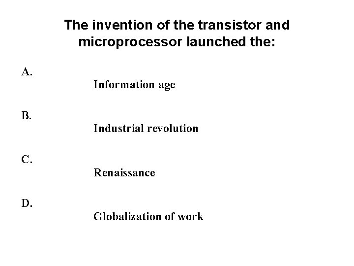 The invention of the transistor and microprocessor launched the: A. B. C. D. Information The invention of the transistor and microprocessor launched the: A. B. C. D. Information