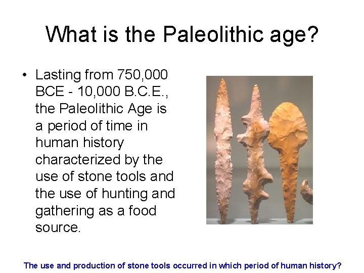 What is the Paleolithic age? • Lasting from 750, 000 BCE - 10, 000 What is the Paleolithic age? • Lasting from 750, 000 BCE - 10, 000