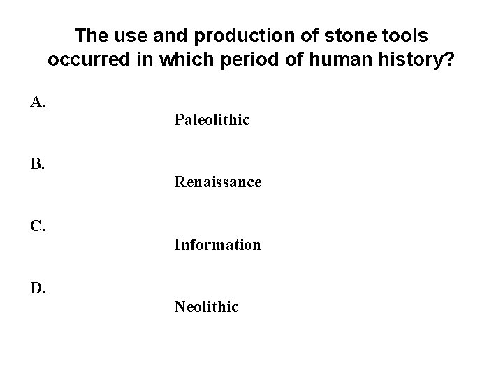 The use and production of stone tools occurred in which period of human history? The use and production of stone tools occurred in which period of human history?