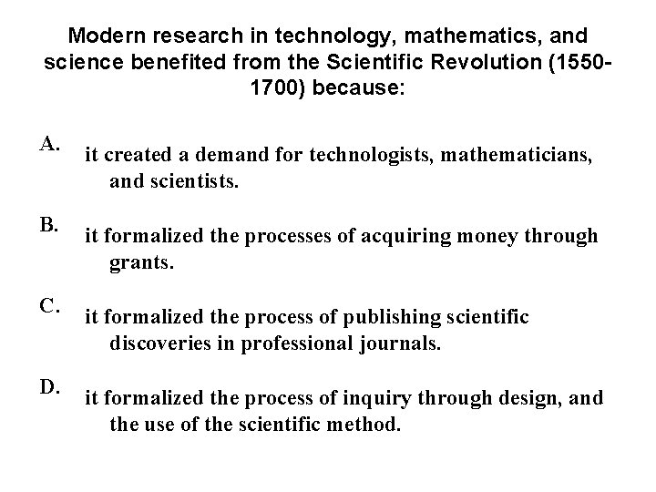 Modern research in technology, mathematics, and science benefited from the Scientific Revolution (15501700) because: Modern research in technology, mathematics, and science benefited from the Scientific Revolution (15501700) because: