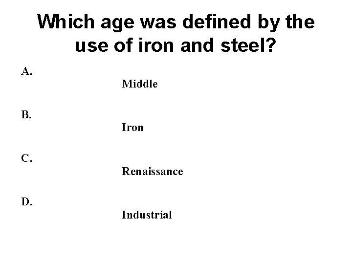 Which age was defined by the use of iron and steel? A. B. C. Which age was defined by the use of iron and steel? A. B. C.