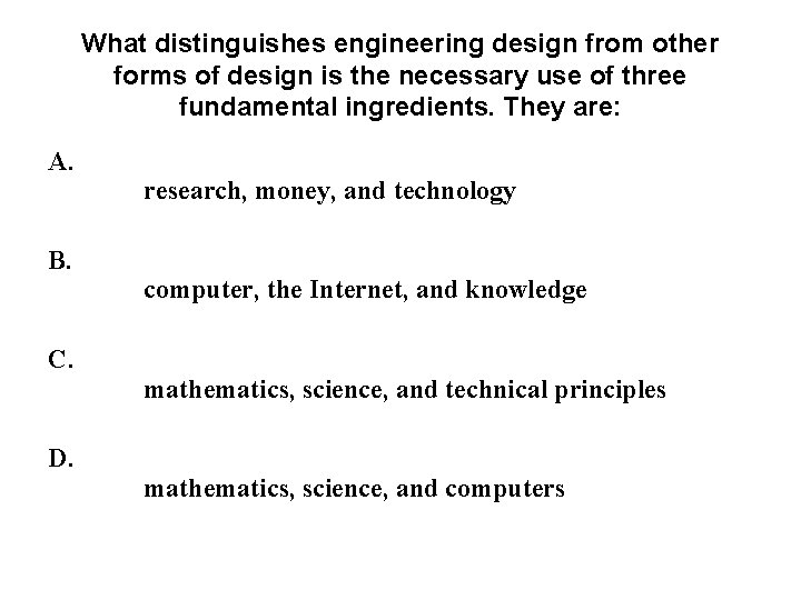 What distinguishes engineering design from other forms of design is the necessary use of What distinguishes engineering design from other forms of design is the necessary use of