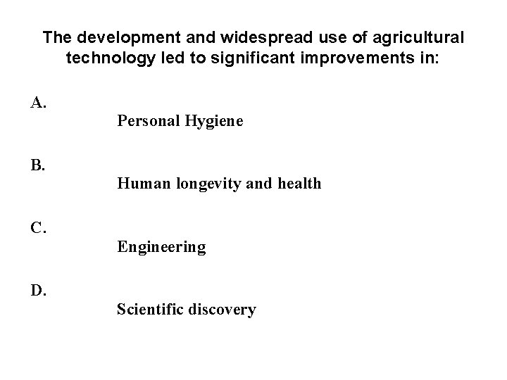 The development and widespread use of agricultural technology led to significant improvements in: A. The development and widespread use of agricultural technology led to significant improvements in: A.