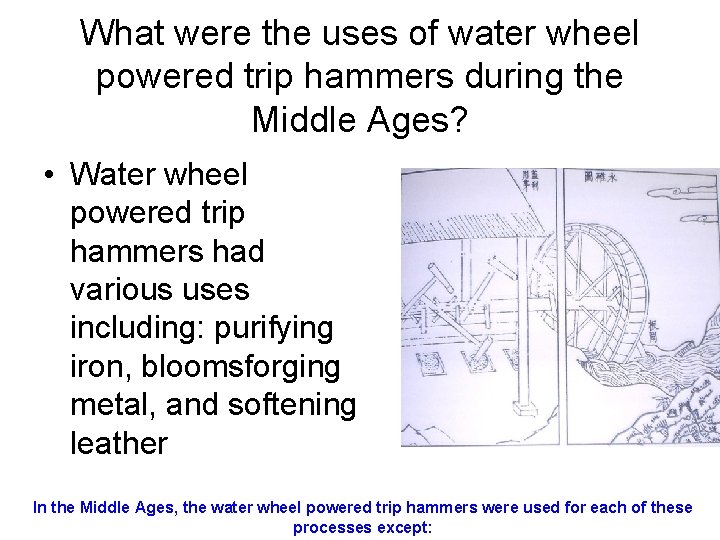 What were the uses of water wheel powered trip hammers during the Middle Ages? What were the uses of water wheel powered trip hammers during the Middle Ages?