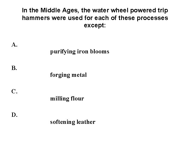 In the Middle Ages, the water wheel powered trip hammers were used for each In the Middle Ages, the water wheel powered trip hammers were used for each