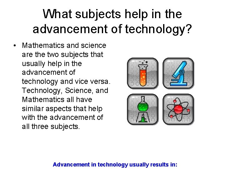 What subjects help in the advancement of technology? • Mathematics and science are the What subjects help in the advancement of technology? • Mathematics and science are the