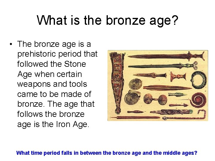 What is the bronze age? • The bronze age is a prehistoric period that What is the bronze age? • The bronze age is a prehistoric period that