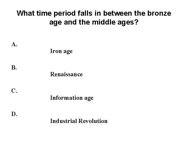 What time period falls in between the bronze age and the middle ages? A. What time period falls in between the bronze age and the middle ages? A.