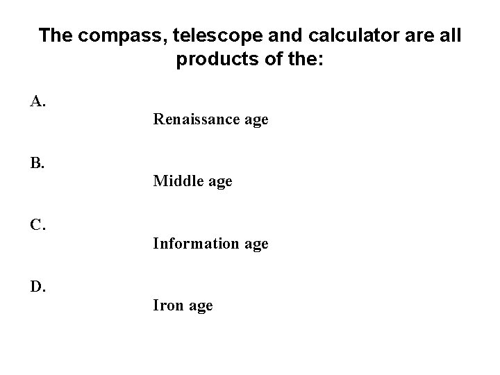 The compass, telescope and calculator are all products of the: A. B. C. D. The compass, telescope and calculator are all products of the: A. B. C. D.