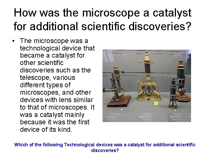 How was the microscope a catalyst for additional scientific discoveries? • The microscope was How was the microscope a catalyst for additional scientific discoveries? • The microscope was