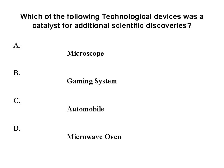 Which of the following Technological devices was a catalyst for additional scientific discoveries? A. Which of the following Technological devices was a catalyst for additional scientific discoveries? A.