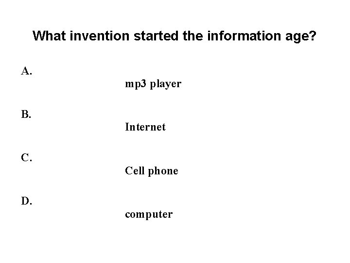 What invention started the information age? A. B. C. D. mp 3 player Internet What invention started the information age? A. B. C. D. mp 3 player Internet