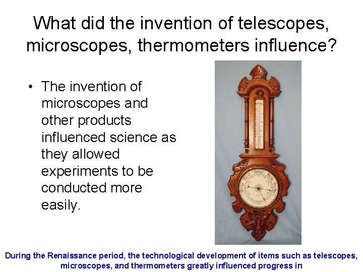 What did the invention of telescopes, microscopes, thermometers influence? • The invention of microscopes What did the invention of telescopes, microscopes, thermometers influence? • The invention of microscopes