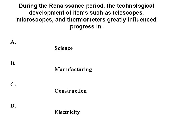 During the Renaissance period, the technological development of items such as telescopes, microscopes, and During the Renaissance period, the technological development of items such as telescopes, microscopes, and